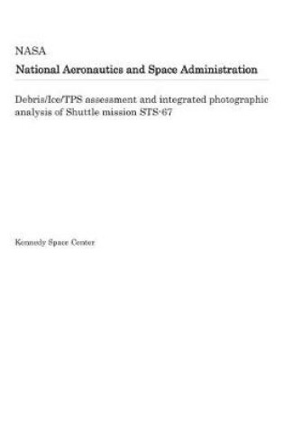 Cover of Debris/Ice/Tps Assessment and Integrated Photographic Analysis of Shuttle Mission Sts-67