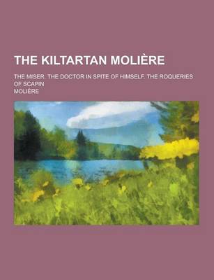 Book cover for The Kiltartan Moliere; The Miser. the Doctor in Spite of Himself. the Roqueries of Scapin