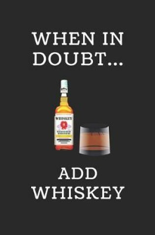 Cover of When in Doubt... Add Whiskey