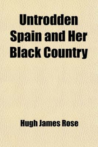 Cover of Untrodden Spain, and Her Black Country (Volume 1); Being Sketches of the Life and Character of the Spaniard of the Interior