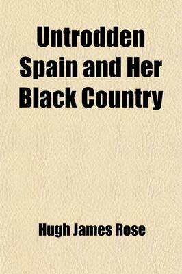 Book cover for Untrodden Spain, and Her Black Country (Volume 1); Being Sketches of the Life and Character of the Spaniard of the Interior