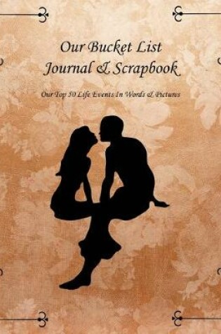 Cover of Our Bucket List Journal & Scrapbook Top 50 Life Events We Do Together In Words & Pictures