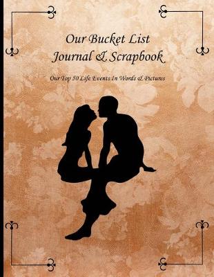 Cover of Our Bucket List Journal & Scrapbook Top 50 Life Events We Do Together In Words & Pictures