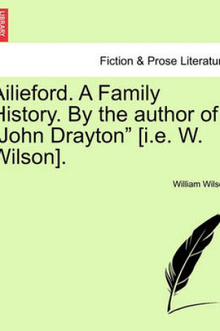 Cover of Ailieford. a Family History. by the Author of "John Drayton" [I.E. W. Wilson].