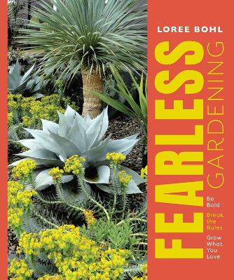 Fearless Gardening: Be Bold, Break the Rules and Grow What You Love by Loree Bohl