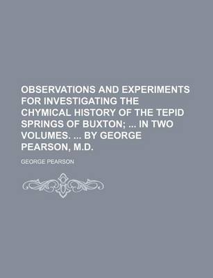 Book cover for Observations and Experiments for Investigating the Chymical History of the Tepid Springs of Buxton; In Two Volumes. by George Pearson, M.D.