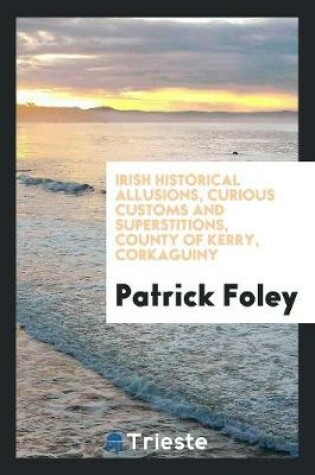 Cover of Irish Historical Allusions, Curious Customs and Superstitions, County of Kerry, Corkaguiny