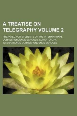 Cover of A Treatise on Telegraphy Volume 2; Prepared for Students of the International Correspondence Schools, Scranton, Pa