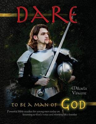 Book cover for Dare to Be a Man of God (Bible study guide/devotion workbook manual to manhood on armor of God, spiritual warfare, experiencing God's power, freedom from strongholds, hearing God, radical forgiveness, dating, finding true love, happiness, MV best seller)