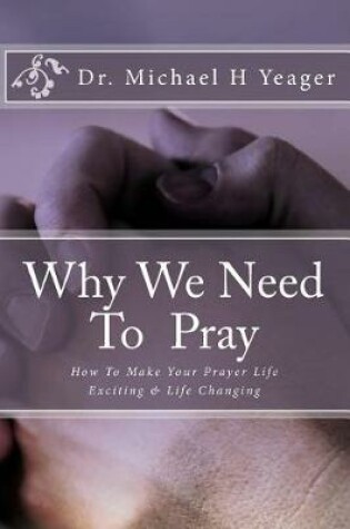 Cover of Why We Need To Pray