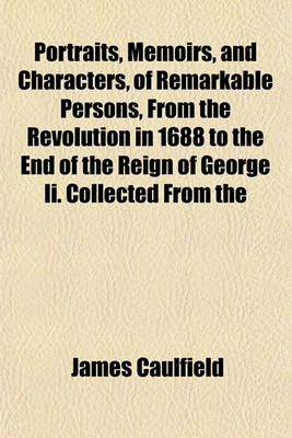 Book cover for Portraits, Memoirs, and Characters, of Remarkable Persons, from the Revolution in 1688 to the End of the Reign of George II. Collected from the