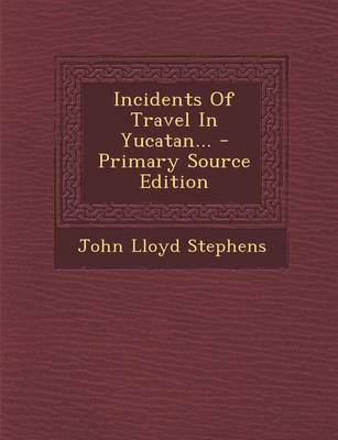 Book cover for Incidents of Travel in Yucatan... - Primary Source Edition