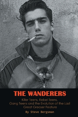 Cover of The Wanderers - Killer Teens, Rebel Teens, Gang Teens and the evolution of the last Great Greaser Feature