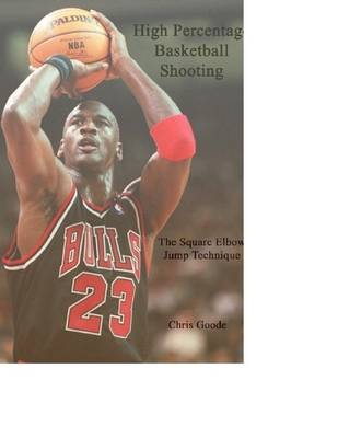 Book cover for High Percentage Basketball Shooting : The Square Elbow Jump Technique