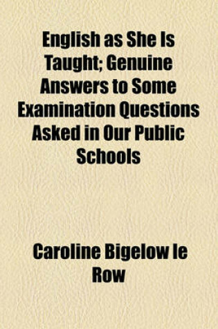 Cover of English as She Is Taught; Genuine Answers to Some Examination Questions Asked in Our Public Schools