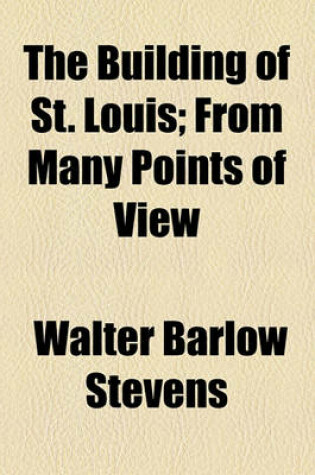 Cover of The Building of St. Louis; From Many Points of View