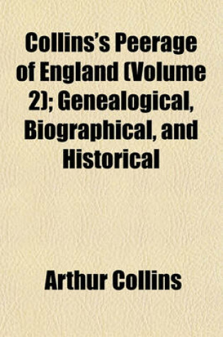 Cover of Collins's Peerage of England (Volume 2); Genealogical, Biographical, and Historical