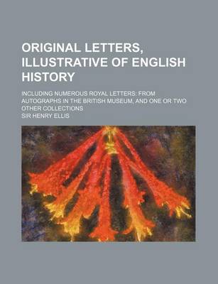 Book cover for Original Letters, Illustrative of English History (Volume 1); Including Numerous Royal Letters from Autographs in the British Museum, and One or Two O