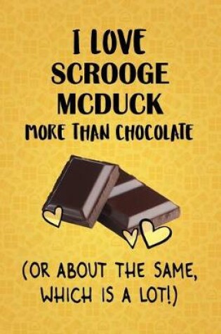 Cover of I Love Scrooge McDuck More Than Chocolate (Or About The Same, Which Is A Lot!)