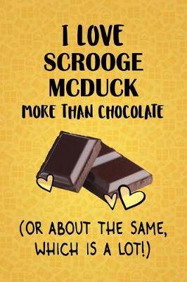 Book cover for I Love Scrooge McDuck More Than Chocolate (Or About The Same, Which Is A Lot!)