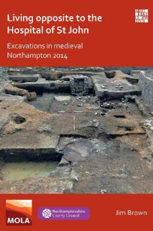 Cover of Living Opposite to the Hospital of St John: Excavations in Medieval Northampton 2014