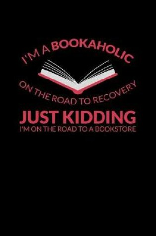 Cover of I'm A Bookaholic On The Road To Recovery Just Kidding I'm On The Road To A Bookstore