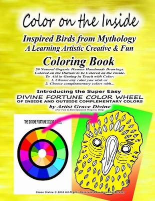 Book cover for Color on the Inside Inspired Birds from Mythology A Learning Artistic Creative & Fun Coloring Book 20 Natural Organic Human Handmade Drawings. Colored on the Outside to be Colored on the Inside. To Aid in Getting in Touch with Color