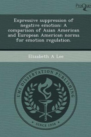 Cover of Expressive Suppression of Negative Emotion: A Comparison of Asian American and European American Norms for Emotion Regulation