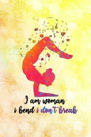 Cover of I Am Woman, I Bend I Don't Break