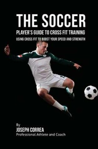 Cover of The Soccer Player's Guide to Cross Fit Training