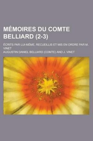 Cover of Memoires Du Comte Belliard; Ecrits Par Lui-Meme, Recueillis Et MIS En Ordre Par M. Vinet (2-3 )