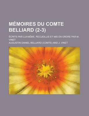 Book cover for Memoires Du Comte Belliard; Ecrits Par Lui-Meme, Recueillis Et MIS En Ordre Par M. Vinet (2-3 )