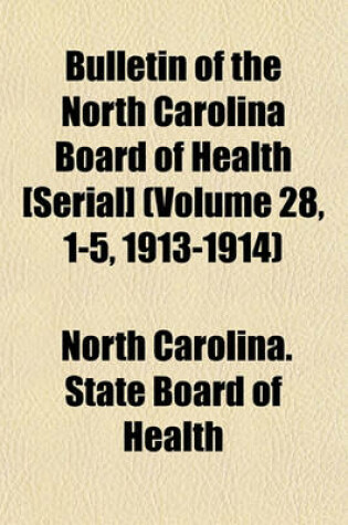 Cover of Bulletin of the North Carolina Board of Health [Serial] (Volume 28, 1-5, 1913-1914)