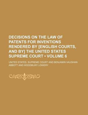 Book cover for Decisions on the Law of Patents for Inventions Rendered by [English Courts, and By] the United States Supreme Court (Volume 6)