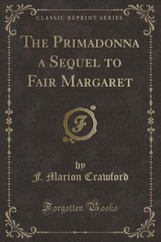 Cover of The Primadonna a Sequel to Fair Margaret (Classic Reprint)