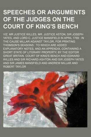 Cover of Speeches or Arguments of the Judges on the Court of King's Bench; Viz. MR Justice Willes, Mr. Justice Aston, Sir Joseph Yates, and Lord C. Justice Man