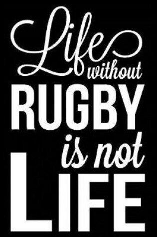 Cover of Life Without Rugby Is Not Life