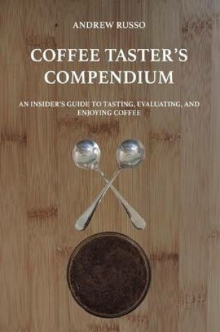 Cover of Coffee Taster's Compendium: an Insider's Guide to Tasting, Evaluating, and Enjoying Coffee