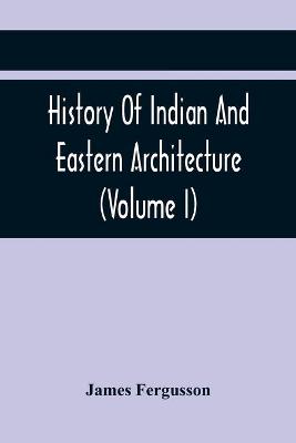 Book cover for History Of Indian And Eastern Architecture (Volume I)