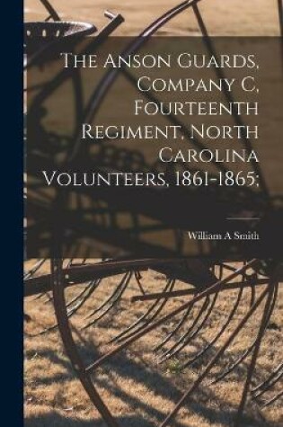 Cover of The Anson Guards, Company C, Fourteenth Regiment, North Carolina Volunteers, 1861-1865;