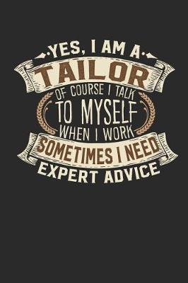 Book cover for Yes, I Am a Tailor of Course I Talk to Myself When I Work Sometimes I Need Expert Advice