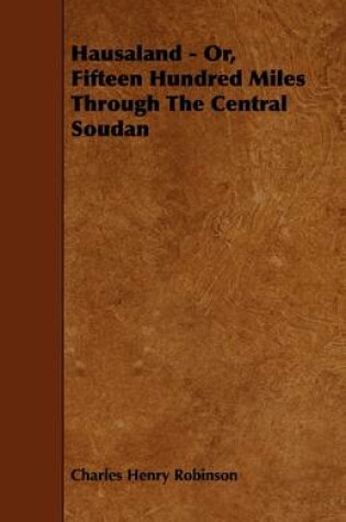 Cover of Hausaland - Or, Fifteen Hundred Miles Through The Central Soudan