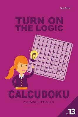 Book cover for Turn On The Logic Calcudoku 200 Master Puzzles 9x9 (Volume 13)