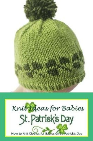 Cover of St. Patrick's Day Knit Ideas for Babies