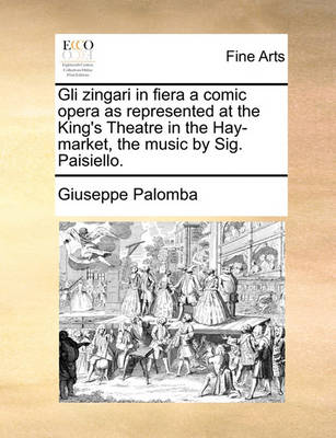 Book cover for Gli Zingari in Fiera a Comic Opera as Represented at the King's Theatre in the Hay-Market, the Music by Sig. Paisiello.