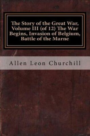 Cover of The Story of the Great War, Volume III (of 12) the War Begins, Invasion of Belgium, Battle of the Marne