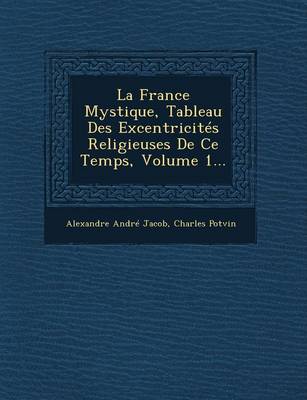 Book cover for La France Mystique, Tableau Des Excentricites Religieuses de Ce Temps, Volume 1...