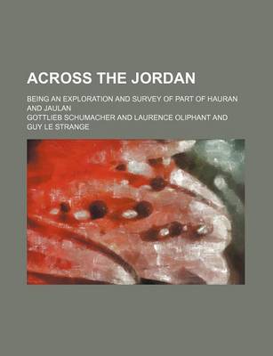 Book cover for Across the Jordan; Being an Exploration and Survey of Part of Hauran and Jaulan