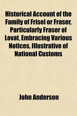 Book cover for Historical Account of the Family of Frisel or Fraser, Particularly Fraser of Lovat, Embracing Various Notices, Illustrative of National Customs