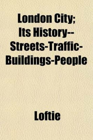 Cover of London City; Its History--Streets-Traffic-Buildings-People